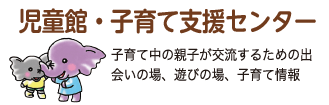  児童館・子育て支援センター 子育て中の親子が交流するための出会いの場、遊びの場、子育て情報