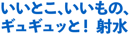 いいとこ、いいもの、ギュギュッと！  射水